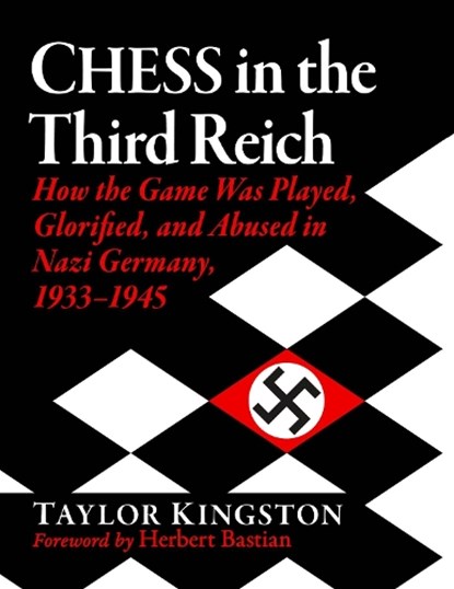 Chess in the Third Reich: How the Game Was Played, Glorified, and Abused in Nazi Germany, 1933-1945, Taylor Kingston - Paperback - 9781476692609