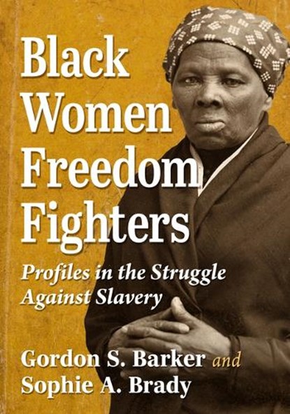 Black Women Freedom Fighters, Gordon S Barker ; Sophie A Brady - Paperback - 9781476694481