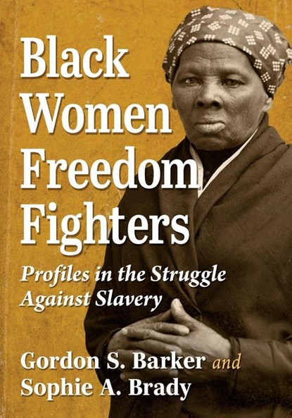 Black Women Freedom Fighters, Gordon S Barker ; Sophie A Brady - Paperback - 9781476694481