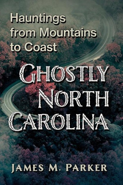 Ghostly North Carolina, James M. Parker - Paperback - 9781476694771