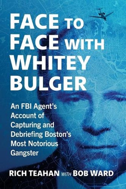 Face to Face with Whitey Bulger, Rich Teahan ; Bob Ward - Paperback - 9781476695587