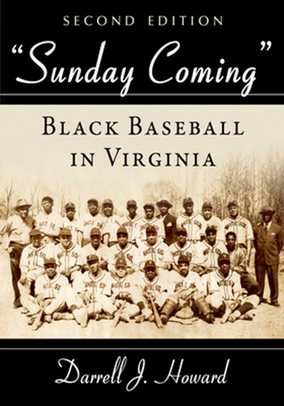 Sunday Coming: Black Baseball in Virginia, 2D Ed., Darrell J. Howard - Paperback - 9781476696157