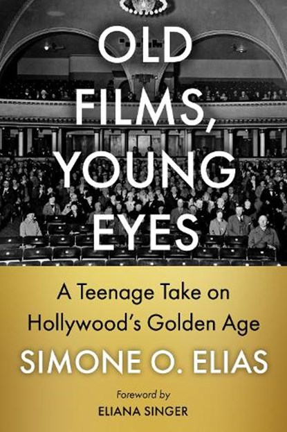 Old Films, Young Eyes: A Teenage Take on Hollywood's Golden Age, Simone O. Elias - Paperback - 9781476696591