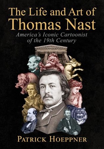 The Life and Art of Thomas Nast, Patrick Hoeppner - Paperback - 9781476697864