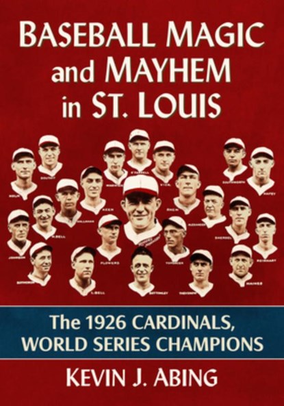 Baseball Magic and Mayhem in St. Louis, Kevin J Abing - Paperback - 9781476698380