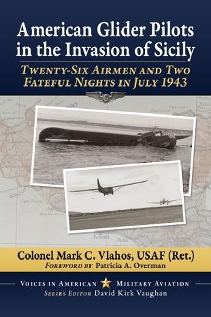 American Glider Pilots in the Invasion of Sicily, Colonel Mark C Vlahos - Paperback - 9781476699363