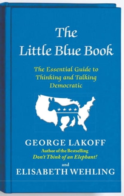 The Little Blue Book, George Lakoff ; Elisabeth Wehling - Ebook - 9781476700038
