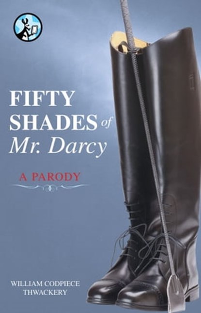 Fifty Shades of Mr. Darcy, William Codpiece Thwackery - Ebook - 9781476727585