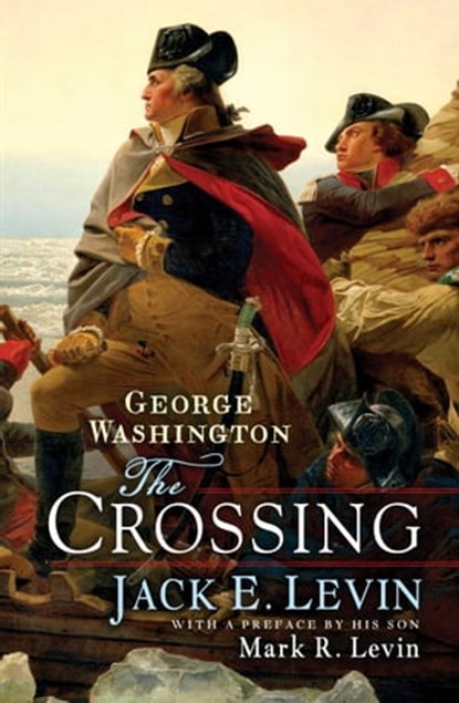 George Washington: The Crossing, Jack E. Levin ; Mark R. Levin - Ebook - 9781476731940