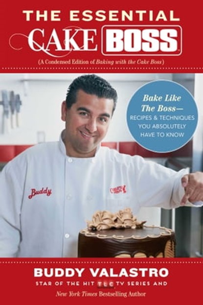 The Essential Cake Boss (A Condensed Edition of Baking with the Cake Boss), Buddy Valastro - Ebook - 9781476748030