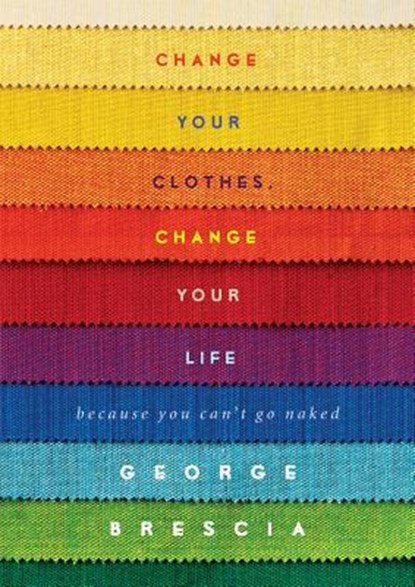 Change Your Clothes, Change Your Life, BRESCIA,  George - Gebonden - 9781476748733