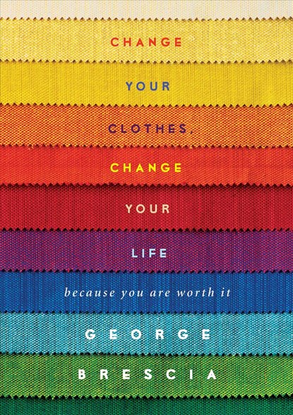 Change Your Clothes, Change Your Life, George Brescia - Paperback - 9781476748757