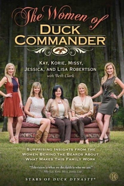 The Women of Duck Commander, Kay Robertson ; Korie Robertson ; Missy Robertson ; Jessica Robertson ; Lisa Robertson - Ebook - 9781476763576