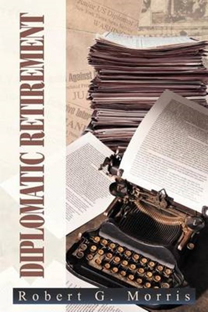 Diplomatic Retirement, Robert G Morris - Overig - 9781477129456