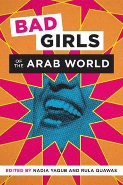 Bad Girls of the Arab World, Nadia Yaqub ; Rula Quawas - Gebonden - 9781477313350