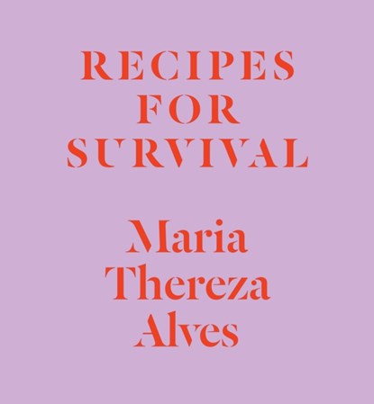 Recipes for Survival, Maria Thereza Alves - Gebonden - 9781477317204