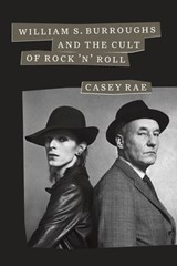 William S. Burroughs and the Cult of Rock 'n' Roll - Casey Rae - 9781477318676