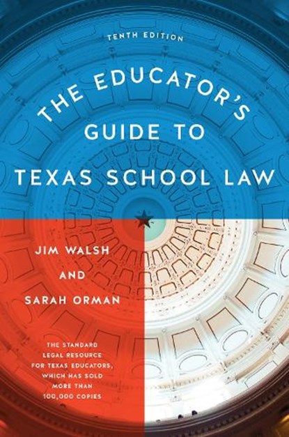 The Educator's Guide to Texas School Law, Jim Walsh ; Sarah Orman - Paperback - 9781477324721