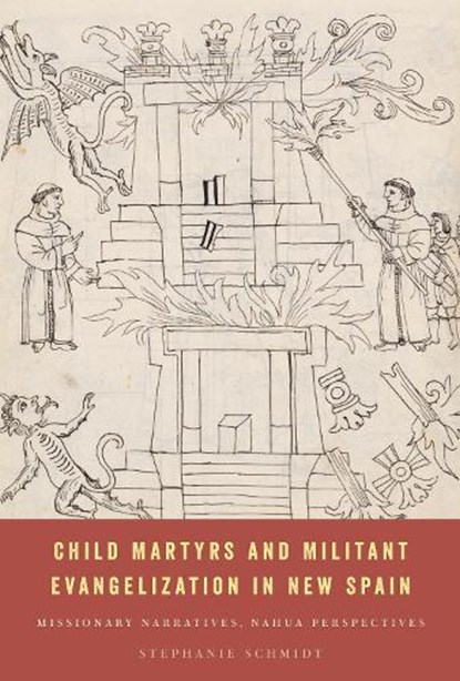 Child Martyrs and Militant Evangelization in New Spain, Stephanie Schmidt - Gebonden - 9781477330548
