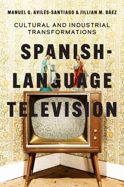 Spanish-Language Television, Manuel G. Aviles-Santiago ; Jillian M. Baez - Paperback - 9781477331163