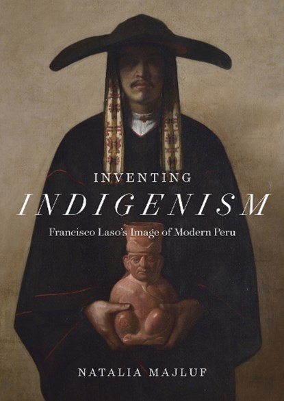 Inventing Indigenism, Natalia Majluf - Paperback - 9781477331873