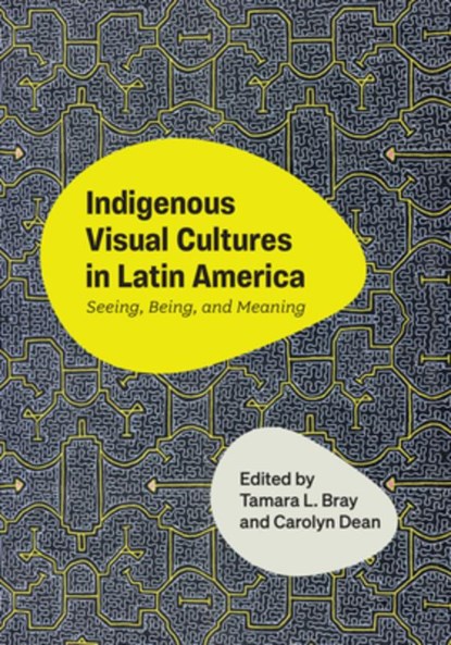 Indigenous Visual Cultures in Latin America, Tamara L. Bray ; Carolyn Dean - Gebonden - 9781477333082