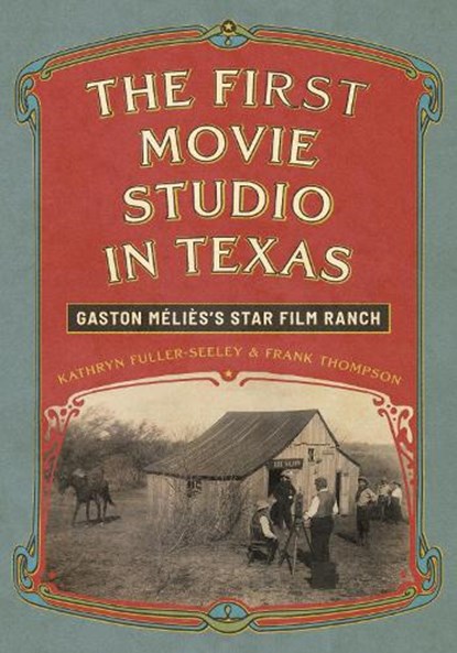 The First Movie Studio in Texas, Kathryn Fuller-Seeley ; Frank Thompson - Gebonden - 9781477333129