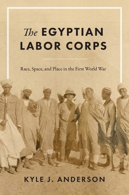 The Egyptian Labor Corps, Kyle J. Anderson - Paperback - 9781477333624