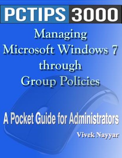 Managing Microsoft Windows 7 through Group Policies: A Pocket Guide for Administrators, Vivek Nayyar - Paperback - 9781477457863