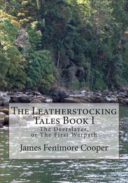 The Leatherstocking Tales Book 1: The Deerslayer: or, The First Warpath, James Fenimore Cooper - Paperback - 9781477522639