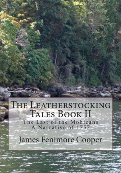 The Leatherstocking Tales Book 2: The Last of the Mohicans: A Narrative of 1757, James Fenimore Cooper - Paperback - 9781477523087