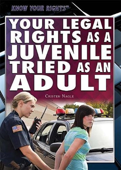 Your Legal Rights as a Juvenile Tried as an Adult, Cristen Nagle - Paperback - 9781477780176