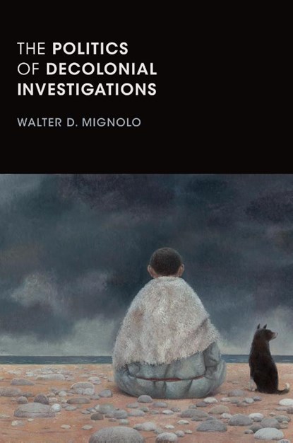 The Politics of Decolonial Investigations, Walter D. Mignolo - Paperback - 9781478001492