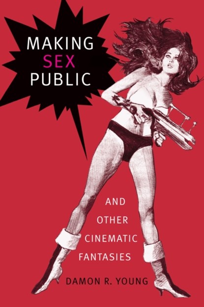Making Sex Public and Other Cinematic Fantasies, Damon R. Young - Paperback - 9781478001676