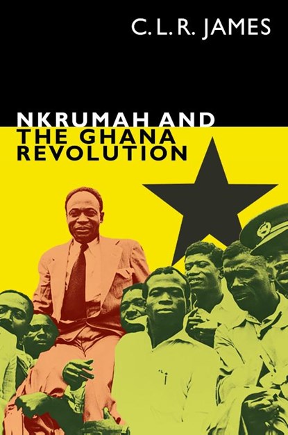 Nkrumah and the Ghana Revolution, C. L. R. James - Paperback - 9781478006220