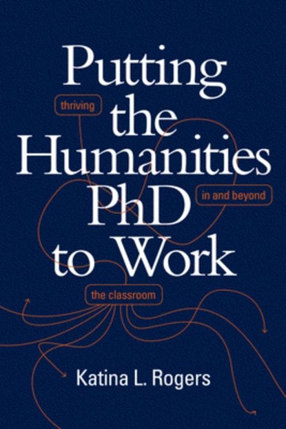 Putting the Humanities PhD to Work, Katina L. Rogers - Paperback - 9781478009542