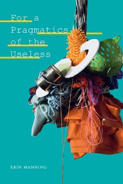 For a Pragmatics of the Useless, Erin Manning - Paperback - 9781478011071