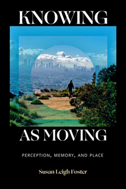 Knowing as Moving, Susan Leigh Foster - Gebonden - 9781478028901