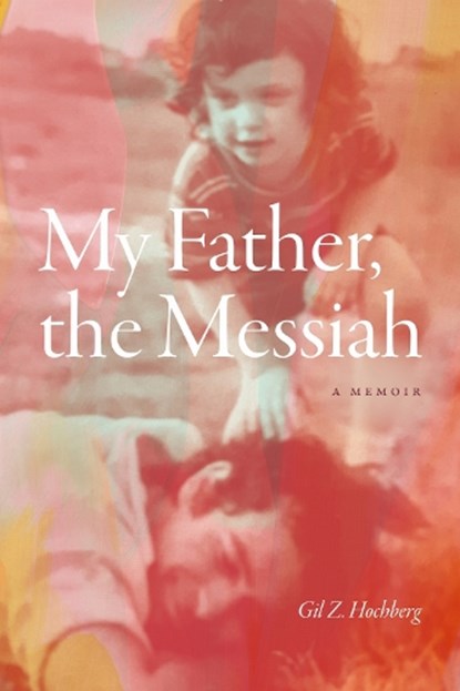 My Father, the Messiah, Gil Z. Hochberg - Gebonden - 9781478029434