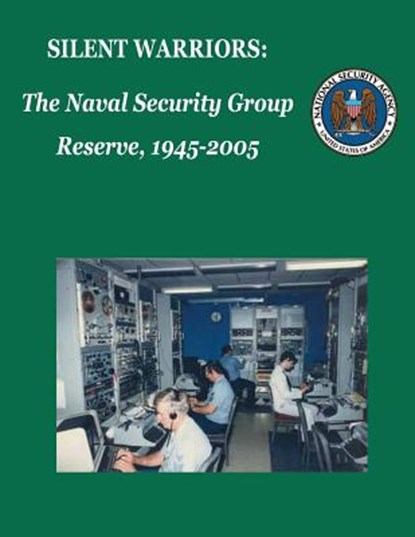 Silent Warriors: The Naval Security Group Reserve, 1945-2005, National Security Agency - Paperback - 9781478153696