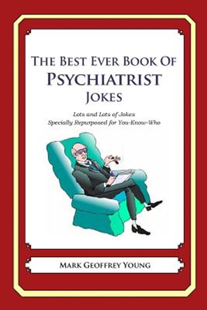 The Best Ever Book of Psychiatrist Jokes: Lots and Lots of Jokes Specially Repurposed for You-Know-Who, Mark Geoffrey Young - Paperback - 9781478215394