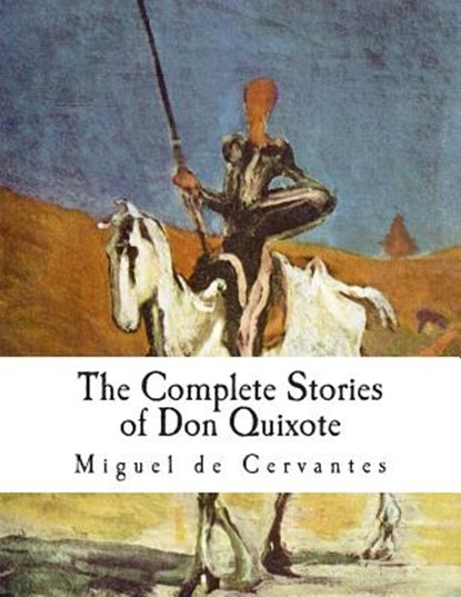 The Complete Stories of Don Quixote: Illustrated Edition, Miguel De Cervantes - Paperback - 9781478271994