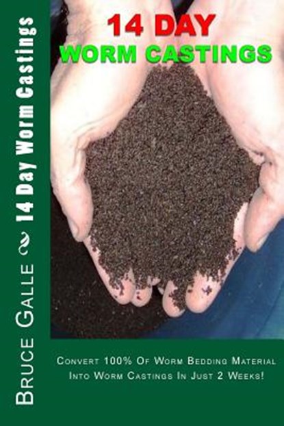 14 Day Worm Castings: Convert 100% Of Worm Bedding Material Into Worm Castings In Just 2 Weeks!, Bruce P. Galle - Paperback - 9781478384304