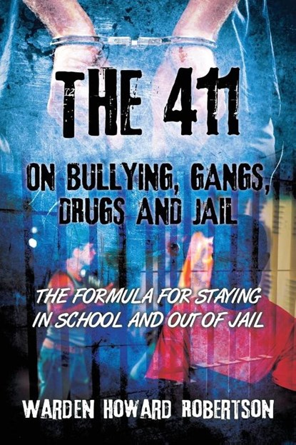 The 411 on Bullying, Gangs, Drugs and Jail, Warden Howard Robertson - Paperback - 9781478705710