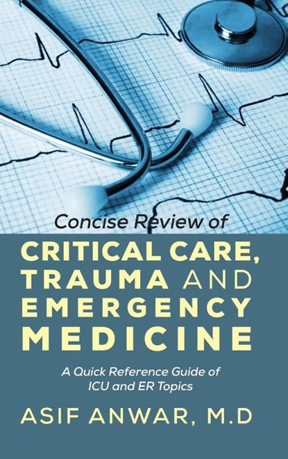 Concise Review of Critical Care, Trauma and Emergency Medicine, Asif Anwar - Gebonden - 9781478715733
