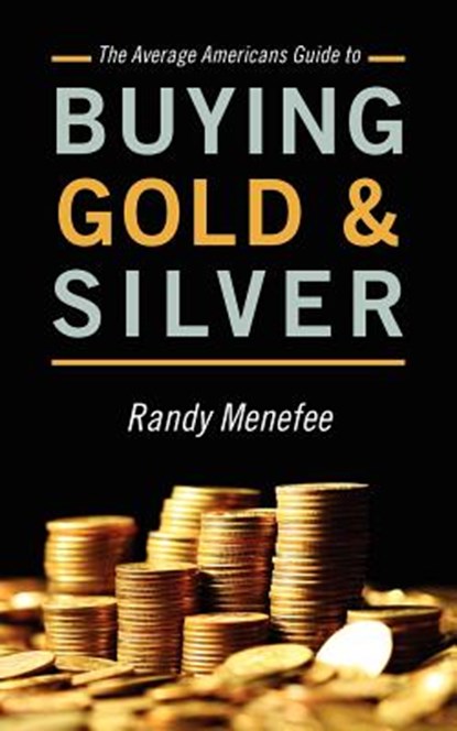 The Average Americans Guide to Buying Gold and Silver, Randy Menefee - Paperback - 9781478717003