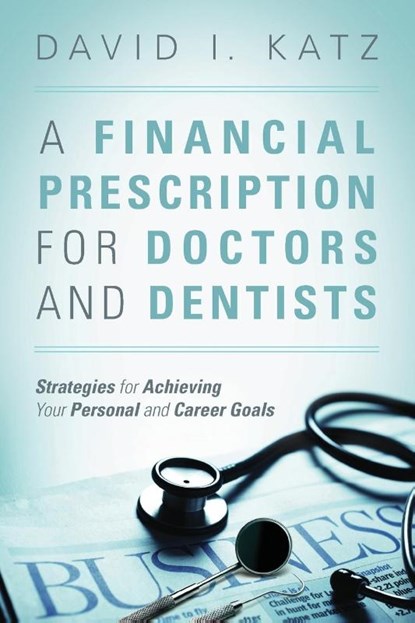 A Financial Prescription for Doctors and Dentists, David I Katz - Paperback - 9781478744030