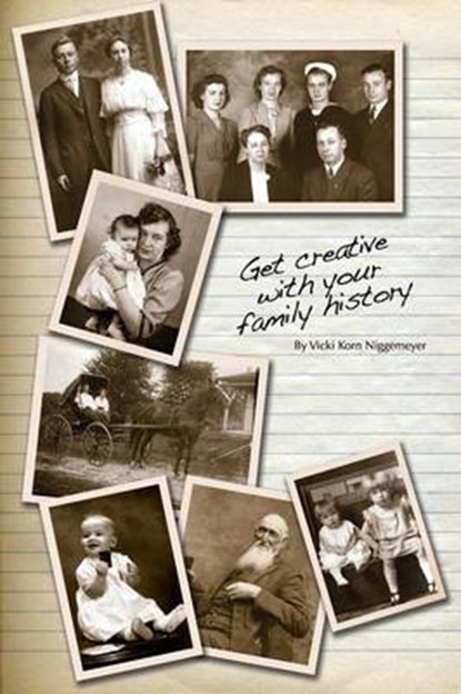 Get Creative with Your Family History, Vicki Korn Niggemeyer - Paperback - 9781478749356