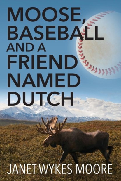 Moose, Baseball And A Friend Named Dutch, Janet Wykes Moore - Paperback - 9781478767343