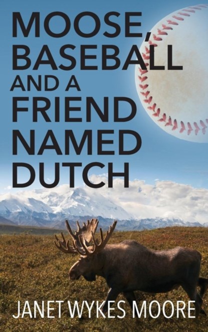 Moose, Baseball And A Friend Named Dutch, Janet Wykes Moore - Gebonden - 9781478768456